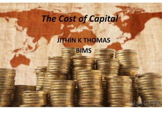 The Cost of Capital
JITHIN K THOMAS
BIMS
 