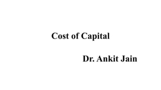 Cost of Capital
Dr. Ankit Jain
 