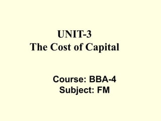 UNIT-3
The Cost of Capital
Course: BBA-4
Subject: FM
 