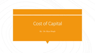 Cost of Capital
By: Dr. Riya Singh
 