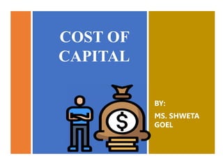 COST OF
CAPITAL
BY:
MS. SHWETA
GOEL
 