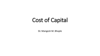 Cost of Capital
Dr. Mangesh M. Bhople
 