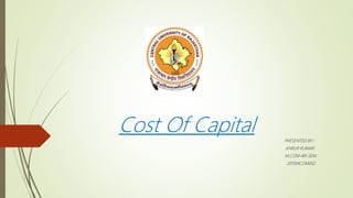 Cost Of Capital PRESENTED BY:-
ANKUR KUMAR
M.COM-4th SEM.
2015MCOM002
 