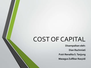 COST OF CAPITAL
Disampaikan oleh:
Dian Rachmiati
Putri Renalita S.Tanjung
Masagus Zulfikar Rasyidi
 