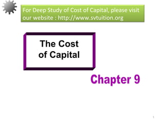 1
The Cost
of Capital
For Deep Study of Cost of Capital, please visit
our website : http://www.svtuition.org
 