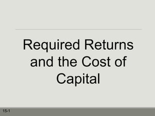 Required Returns
and the Cost of
Capital
15-1
 