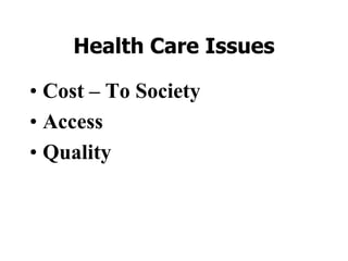 Health Care Issues
• Cost – To Society
• Access
• Quality
 