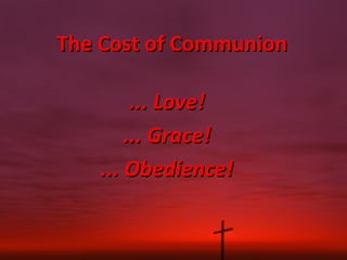 The Cost of Communion ... Love! ... Grace! ... Obedience! 