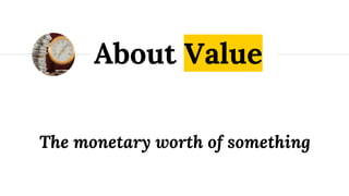 About Value
The monetary worth of something
 