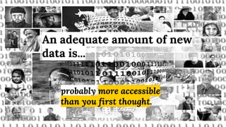 probably more accessible
than you first thought.
An adequate amount of new
data is...
 