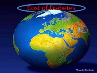 Cost of Diabetes




                   Alexander Khodenko
 
