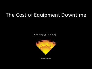 The Cost of Equipment Downtime 
Stelter & Brinck 
Since 1956 
 