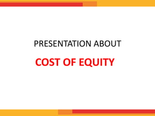 PRESENTATION ABOUT

COST OF EQUITY

 