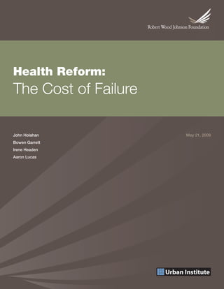 Health Reform:
The Cost of Failure

John Holahan          May 21, 2009
Bowen Garrett
Irene Headen
Aaron Lucas
 