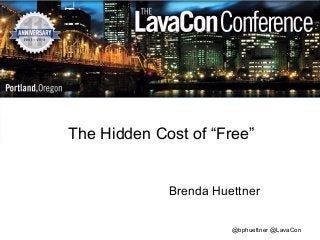The Hidden Cost of “Free”

Brenda Huettner
@bphuettner @LavaCon

 