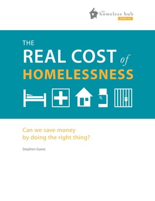 PA P E R S E R I E S

PA P E R # 3

THE

REAL COST of

HOMELESSNESS

+

Can we save money
by doing the right thing?
Stephen Gaetz

 