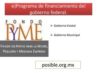 e)Programa de financiamiento del
gobierno federal.
 Gobierno Estatal
 Gobierno Municipal
posible.org.mx
 