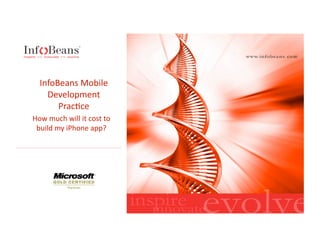 InfoBeans Mobile 
    Development 
       Prac6ce 
How much will it cost to 
 build my iPhone app? 
 