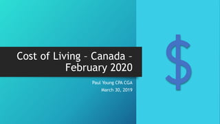 Cost of Living – Canada –
February 2020
Paul Young CPA CGA
March 30, 2019
 