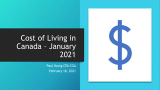 Cost of Living in
Canada – January
2021
Paul Young CPA CGA
February 18, 2021
 