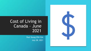 Cost of Living in
Canada – June
2021
Paul Young CPA CGA
July 28, 2021
 