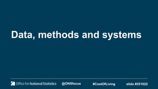 Data, methods and systems
@ONSfocus #CostOfLiving slido #251022
 