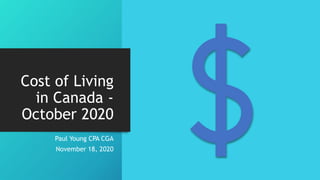 Cost of Living
in Canada -
October 2020
Paul Young CPA CGA
November 18, 2020
 