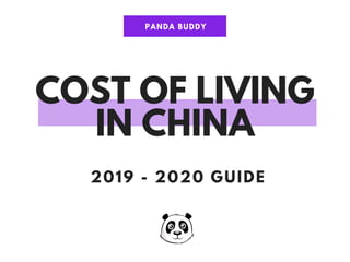 COST OF LIVING
IN CHINA
2019 - 2020 GUIDE
PANDA BUDDY
 