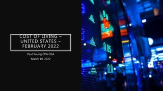 COST OF LIVING –
UNITED STATES –
FEBRUARY 2022
Paul Young CPA CGA
March 10, 2022
 