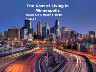 The Cost of Living in Minneapolis Wayne Lin & Hasan Siddiqui  Period 1 M I N N E A P O S I L A Lin and Siddiqui Production 