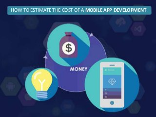 HOW TO ESTIMATE THE COST OF A MOBILE APP DEVELOPMENT
 