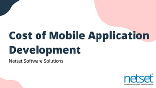 Cost of Mobile Application
Development
Netset Software Solutions
 