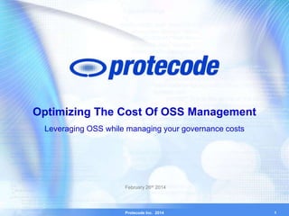 Protecode Inc. 2014
Optimizing The Cost Of OSS Management
Leveraging OSS while managing your governance costs
February 26th 2014
1
 