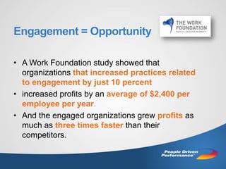 Engagement = Opportunity
• A Work Foundation study showed that
organizations that increased practices related
to engagemen...