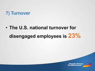7) Turnover
• The U.S. national turnover for
disengaged employees is 23%

 