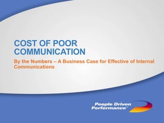 COST OF POOR
COMMUNICATION
By the Numbers – A Business Case for Effective of Internal
Communications
 