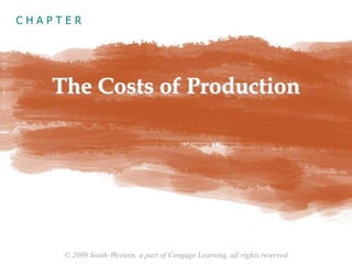 © 2009 South-Western, a part of Cengage Learning, all rights reserved
C H A P T E R
The Costs of Production
 