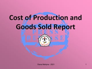 Diana Marlyna - 2021 1
Cost of Production and
Goods Sold Report
 