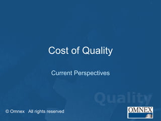 Cost of Quality Current Perspectives © Omnex  All rights reserved 