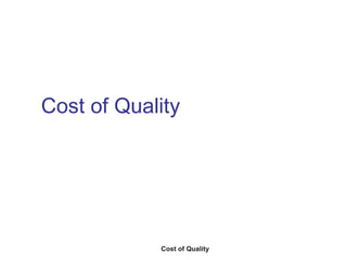 Cost of Quality
Cost of Quality
 