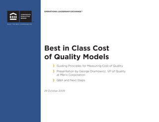 OPERATIONS LEADERSHIP EXCHANGE™




Best in Class Cost
of Quality Models
         Guiding Principles for Measuring Cost of Quality
         Presentation by George Dramowicz, VP of Quality
         at Merix Corporation
         Q&A and Next Steps


29 October 2009
 