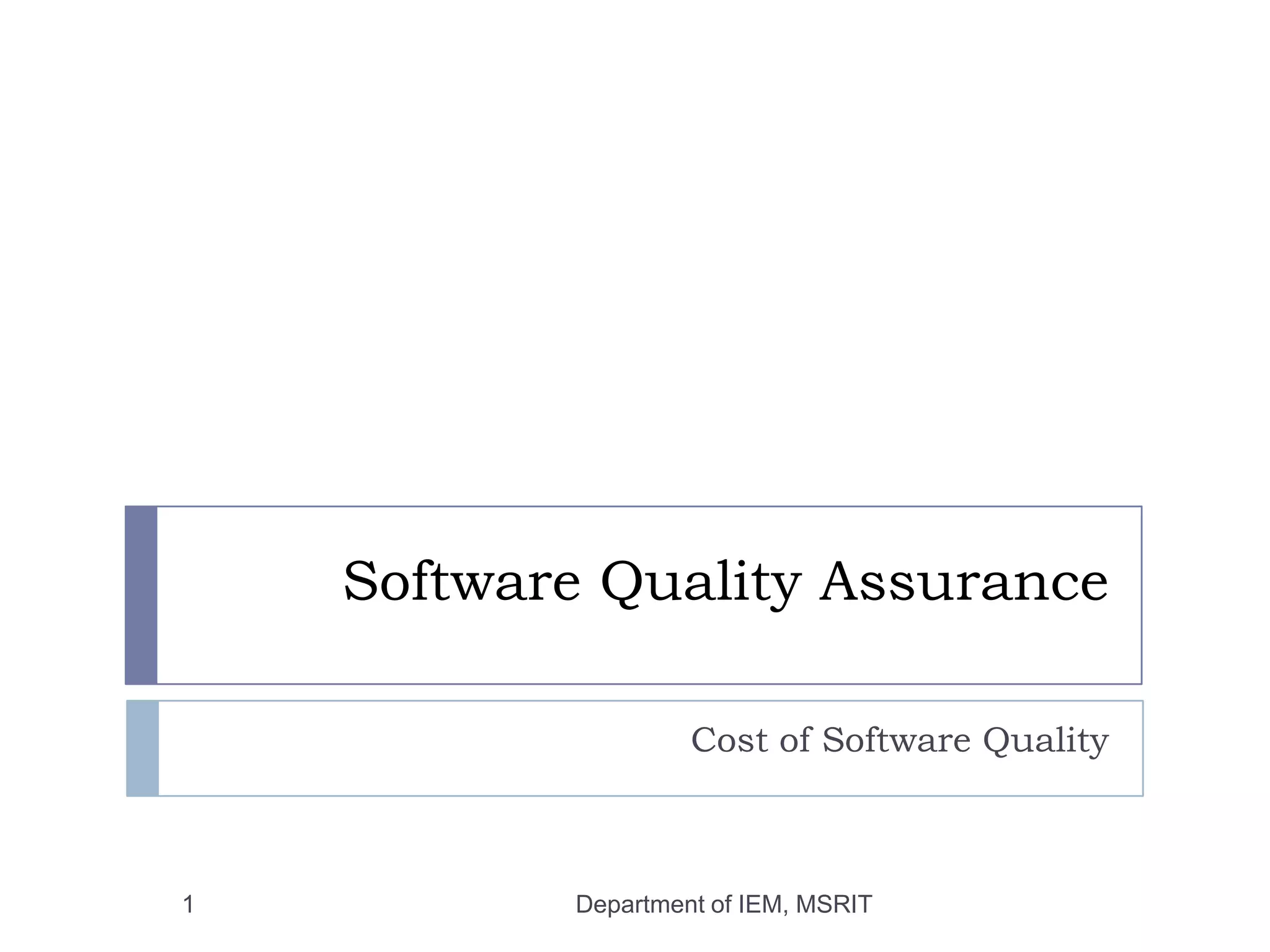 Software Quality Assurance
Cost of Software Quality

1

Department of IEM, MSRIT

 