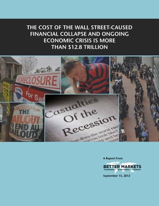 The Cost Of The Wall Street-Caused
 Financial Collapse and Ongoing
     Economic Crisis is More
        Than $12.8 Trillion




                        A Report From




                        September 15, 2012
 