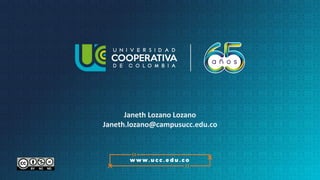 Janeth Lozano Lozano
Janeth.lozano@campusucc.edu.co
 