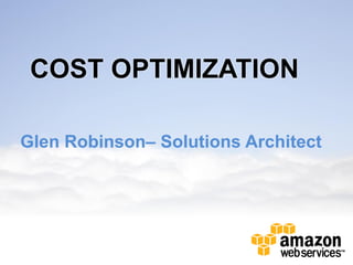 COST OPTIMIZATION

Glen Robinson– Solutions Architect
 