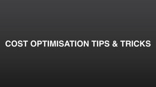 COST OPTIMISATION TIPS & TRICKS
 