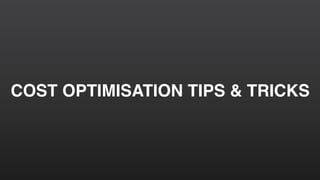 COST OPTIMISATION TIPS & TRICKS
 