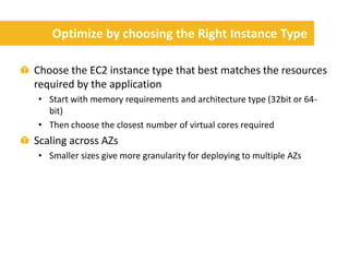 Optimize by choosing the Right Instance Type

Choose the EC2 instance type that best matches the resources
required by the...