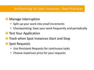 Architecting for Spot Instances : Best Practices

Manage interruption
• Split up your work into small increments
• Checkpo...