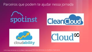 © 2018, Amazon Web Services, Inc. or its Affiliates. All rights reserved.© 2018, Amazon Web Services, Inc. or its affiliates. All rights reserved.
Parceiros que podem te ajudar nessa jornada
 